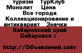 1.1) туризм : ТурКлуб “Монолит“ › Цена ­ 190 - Все города Коллекционирование и антиквариат » Значки   . Хабаровский край,Хабаровск г.